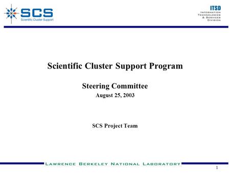 1 Scientific Cluster Support Program Steering Committee August 25, 2003 SCS Project Team.