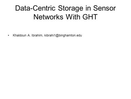 Data-Centric Storage in Sensor Networks With GHT Khaldoun A. Ibrahim,