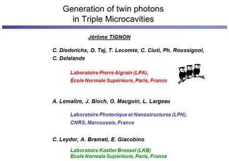 Generation of twin photons in Triple Microcavities Jérôme TIGNON C. Diederichs, D. Taj, T. Lecomte, C. Ciuti, Ph. Roussignol, C. Delalande Laboratoire.