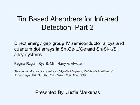 Tin Based Absorbers for Infrared Detection, Part 2 Presented By: Justin Markunas Direct energy gap group IV semiconductor alloys and quantum dot arrays.