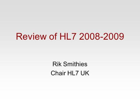 Review of HL7 2008-2009 Rik Smithies Chair HL7 UK.