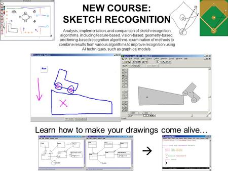 Learn how to make your drawings come alive…  NEW COURSE: SKETCH RECOGNITION Analysis, implementation, and comparison of sketch recognition algorithms,