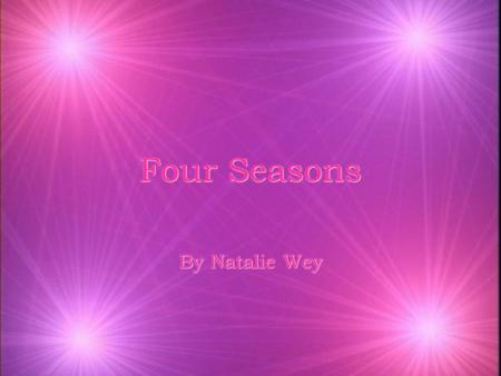 Four Seasons By Natalie Wey. TEKS Addressed k§112.2. Science, Kindergarten (2) As students learn science skills, they identify components of the natural.
