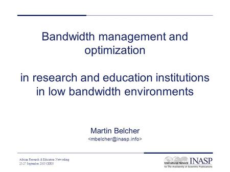 African Research & Education Networking 25-27 September 2005 CERN Bandwidth management and optimization in research and education institutions in low bandwidth.