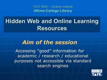 Hidden Web and Online Learning Resources Aim of the session Accessing “good” information for academic / research / educational purposes not accessible.