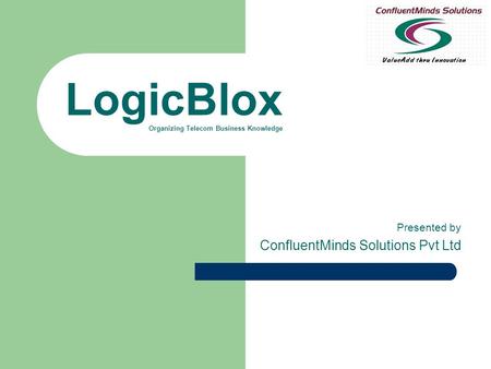 LogicBlox Organizing Telecom Business Knowledge Presented by ConfluentMinds Solutions Pvt Ltd.