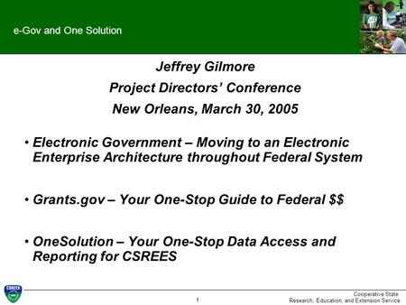 Cooperative State Research, Education, and Extension Service 1 e-Gov and One Solution Jeffrey Gilmore Project Directors’ Conference New Orleans, March.