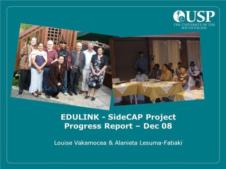 EDULINK - SideCAP Project Progress Report – Dec 08 Louise Vakamocea & Alanieta Lesuma-Fatiaki.