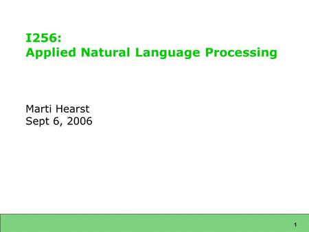 1 I256: Applied Natural Language Processing Marti Hearst Sept 6, 2006.
