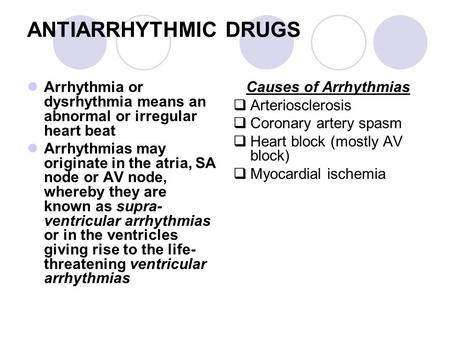 ANTIARRHYTHMIC DRUGS Arrhythmia or dysrhythmia means an abnormal or irregular heart beat Arrhythmias may originate in the atria, SA node or AV node, whereby.