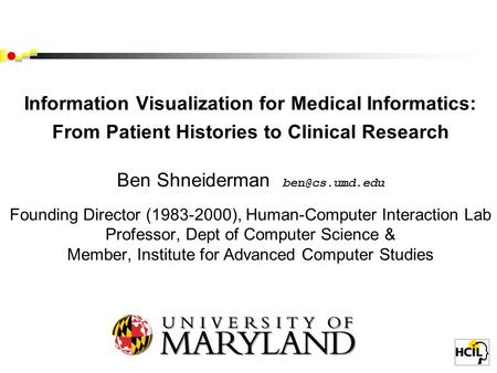 Information Visualization for Medical Informatics: From Patient Histories to Clinical Research Ben Shneiderman Founding Director (1983-2000),