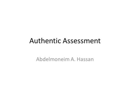 Authentic Assessment Abdelmoneim A. Hassan. Welcome Authentic Assessment Qatar University Workshop.