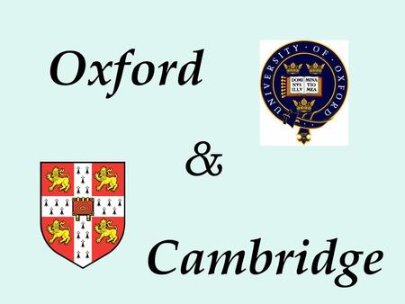 Cambridge Oxford &. In England two schools of higher education were established, the first was at Oxford and the second at Cambridge, at the end of the.