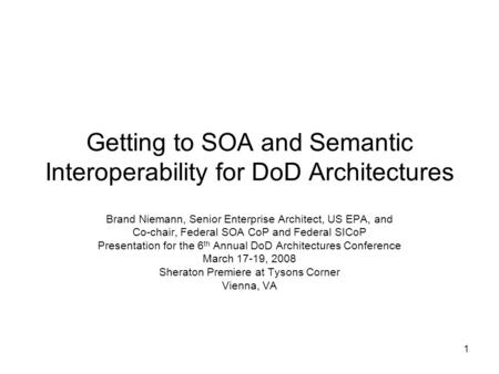 1 Getting to SOA and Semantic Interoperability for DoD Architectures Brand Niemann, Senior Enterprise Architect, US EPA, and Co-chair, Federal SOA CoP.