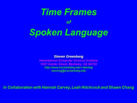 Time Frames of Spoken Language Steven Greenberg International Computer Science Institute 1947 Center Street, Berkeley, CA 94704