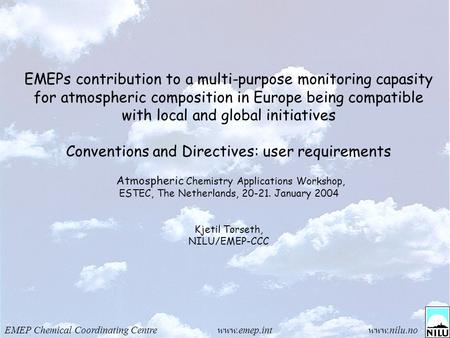Www.nilu.noEMEP Chemical Coordinating Centre www.emep.int EMEPs contribution to a multi-purpose monitoring capasity for atmospheric composition in Europe.