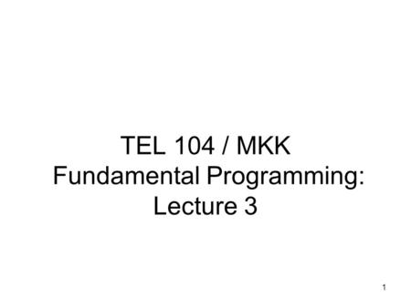 TEL 104 / MKK Fundamental Programming: Lecture 3