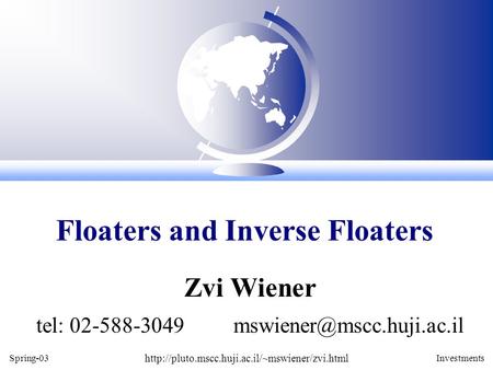 Spring-03  Investments Zvi Wiener tel: 02-588-3049 Floaters and Inverse Floaters.