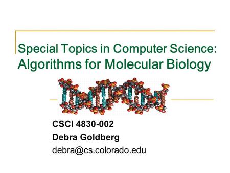 Www.bioalgorithms.infoAn Introduction to Bioinformatics Algorithms Special Topics in Computer Science: Algorithms for Molecular Biology CSCI 4830-002 Debra.
