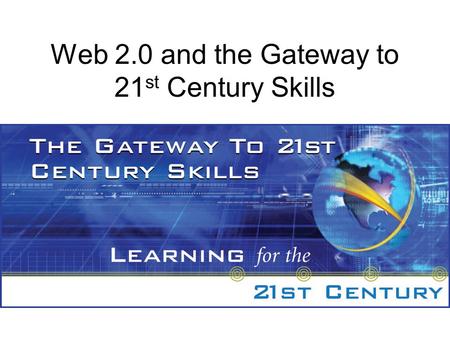 Web 2.0 and the Gateway to 21 st Century Skills. What is Web 2.0? Some technology experts, notably Tim Berners-Lee, have questioned whether one can use.