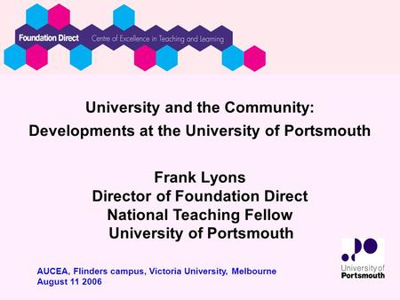 University and the Community: Developments at the University of Portsmouth Frank Lyons Director of Foundation Direct National Teaching Fellow University.