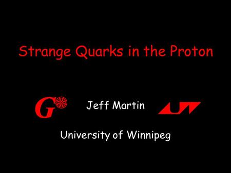 Strange Quarks in the Proton Jeff Martin University of Winnipeg.