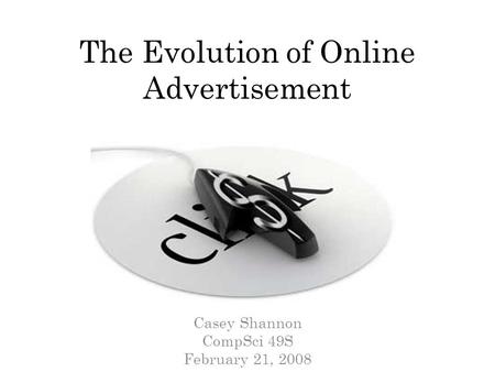 The Evolution of Online Advertisement Casey Shannon CompSci 49S February 21, 2008.