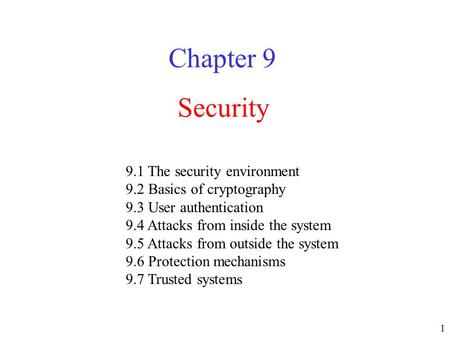 1 Security Chapter 9 9.1 The security environment 9.2 Basics of cryptography 9.3 User authentication 9.4 Attacks from inside the system 9.5 Attacks from.