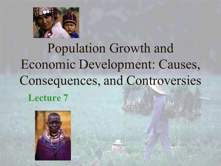 Population Growth and Economic Development: Causes, Consequences, and Controversies Lecture 7 1.