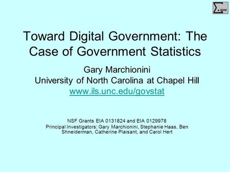 . gov Toward Digital Government: The Case of Government Statistics Gary Marchionini University of North Carolina at Chapel Hill www.ils.unc.edu/govstat.