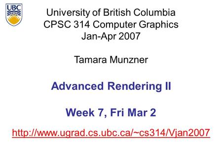 University of British Columbia CPSC 314 Computer Graphics Jan-Apr 2007 Tamara Munzner  Advanced Rendering II.