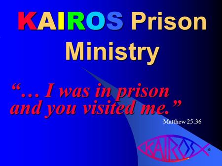 KAIROS Prison Ministry “… I was in prison and you visited me.” Matthew 25:36.