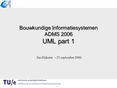 Bouwkundige Informatiesystemen ADMS 2006 UML part 1 Jan Dijkstra - 25 september 2006 ADMS-BIS.
