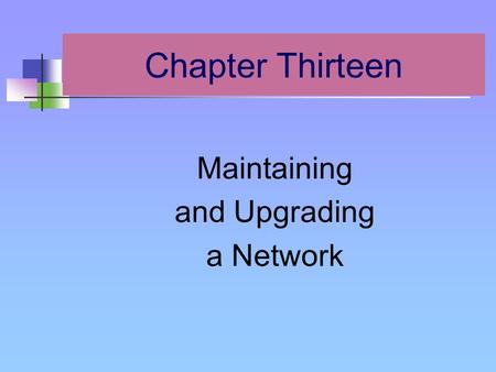 Chapter Thirteen Maintaining and Upgrading a Network.