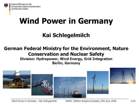Wind Power in Germany Kai Schlegelmilch German Federal Ministry for the Environment, Nature Conservation and Nuclear Safety Division: Hydropower, Wind.