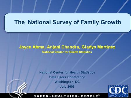 1 Joyce Abma, Anjani Chandra, Gladys Martinez National Center for Health Statistics The National Survey of Family Growth National Center for Health Statistics.