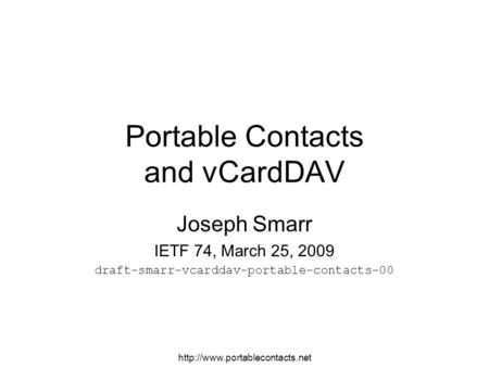 Portable Contacts and vCardDAV Joseph Smarr IETF 74, March 25, 2009 draft-smarr-vcarddav-portable-contacts-00.