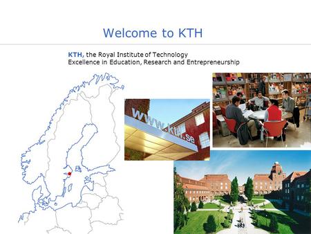 Welcome to KTH KTH, the Royal Institute of Technology Excellence in Education, Research and Entrepreneurship.