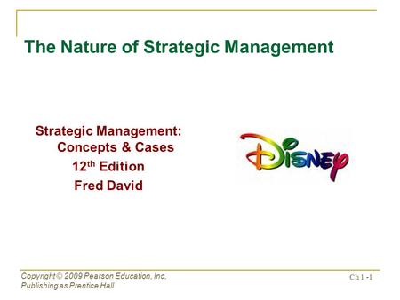 Copyright © 2009 Pearson Education, Inc. Publishing as Prentice Hall Ch 1 -1 The Nature of Strategic Management Strategic Management: Concepts & Cases.