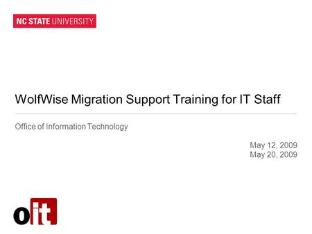 WolfWise Migration Support Training for IT Staff Office of Information Technology May 12, 2009 May 20, 2009.