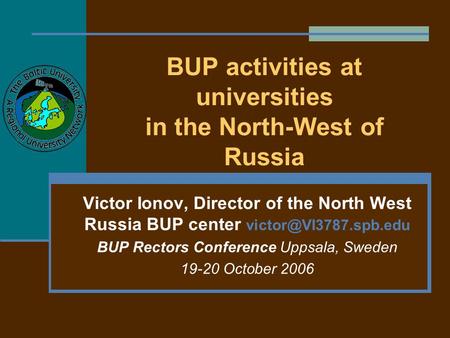 BUP activities at universities in the North-West of Russia Victor Ionov, Director of the North West Russia BUP center BUP Rectors.
