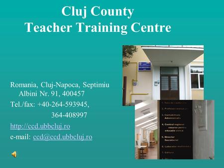 Cluj County Teacher Training Centre Romania, Cluj-Napoca, Septimiu Albini Nr. 91, 400457 Tel./fax: +40-264-593945, 364-408997
