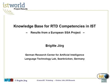 © Brigitte Jörg iConnectEU Workshop – October 16th, 2008 Brussels Project Results Knowledge Base for RTD Competencies in IST – Results from a European.