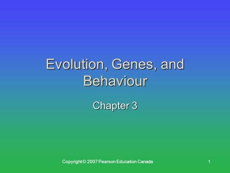 Copyright © 2007 Pearson Education Canada1 Evolution, Genes, and Behaviour Chapter 3.