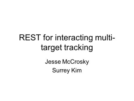 REST for interacting multi- target tracking Jesse McCrosky Surrey Kim.