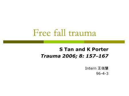 Free fall trauma S Tan and K Porter Trauma 2006; 8: 157 – 167 Intern 王俏慧 96-4-3.