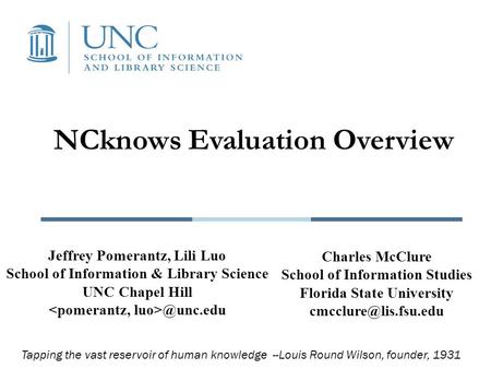 NCknows Evaluation Overview Jeffrey Pomerantz, Lili Luo School of Information & Library Science UNC Chapel Tapping the vast reservoir of.