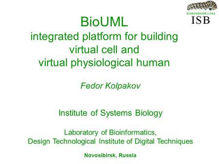 BioUML integrated platform for building virtual cell and virtual physiological human Fedor Kolpakov Institute of Systems Biology Laboratory of Bioinformatics,