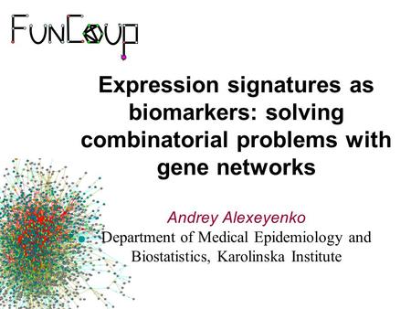 Expression signatures as biomarkers: solving combinatorial problems with gene networks Andrey Alexeyenko Department of Medical Epidemiology and Biostatistics,