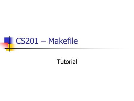 CS201 – Makefile Tutorial. A Trivial Makefile # Trivial Makefile for puzzle1.c # Ray S. Babcock, CS201, MSU-Bozeman # 1/5/05 # puzzle1: puzzle1.c gcc.